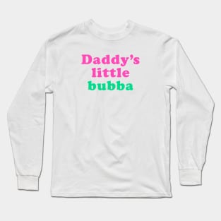 Daddy's little bubba Long Sleeve T-Shirt